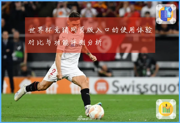 世界杯竞猜网页版入口的使用体验对比与功能评测分析
