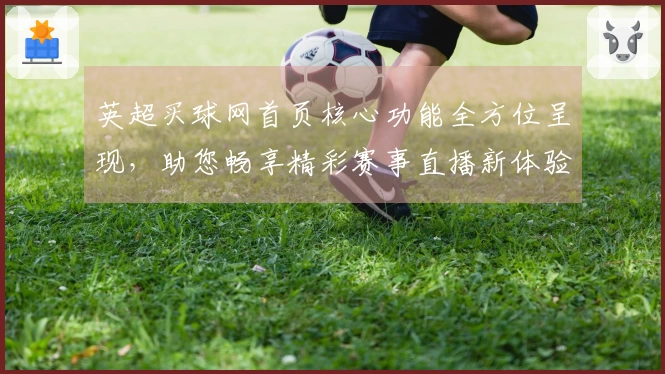 英超买球网首页核心功能全方位呈现，助您畅享精彩赛事直播新体验