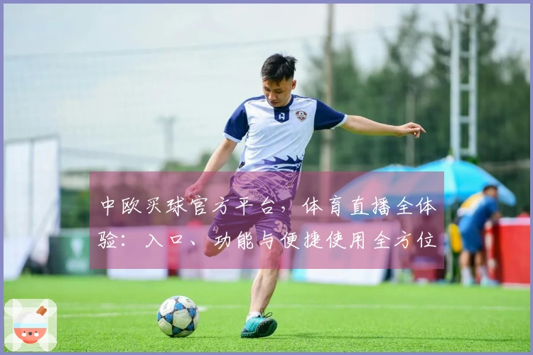 中欧买球官方平台，体育直播全体验：入口、功能与便捷使用全方位解读